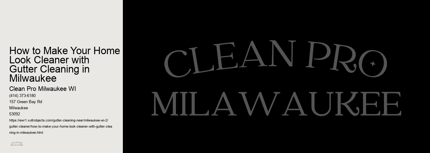 How to Make Your Home Look Cleaner with Gutter Cleaning in Milwaukee 